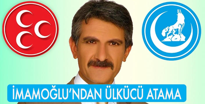 İMAMOĞLU’NDAN ÜLKÜCÜ ATAMA