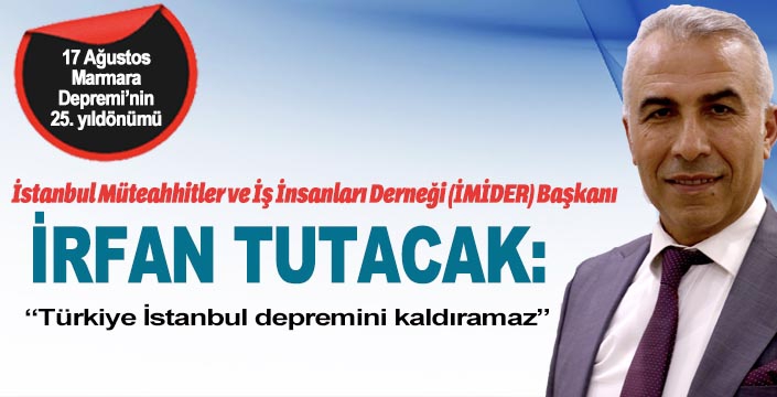 İrfan Tutacak: “Türkiye İstanbul depremini kaldıramaz”