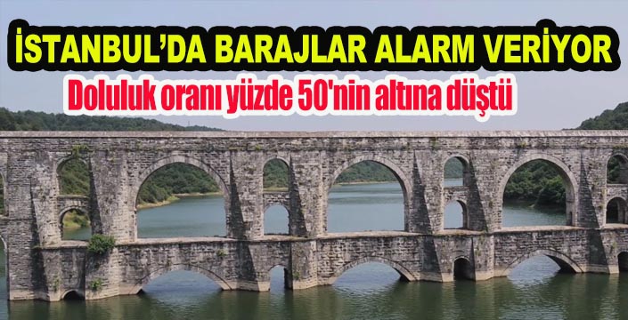 İSTANBUL’DA BARAJLAR ALARM VERİYOR