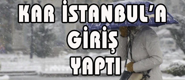 KAR İSTANBUL’A GİRİŞ YAPTI