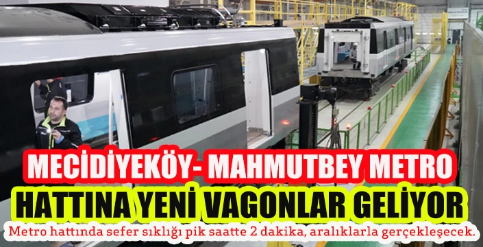 MECİDİYEKÖY- MAHMUTBEY METRO HATTINA YENİ ARAÇLARI GELİYOR