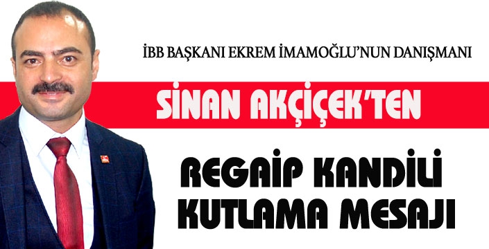 SİNAN AKÇİÇEK, REGAİP KANDİLİ  MESAJI YAYINLADI