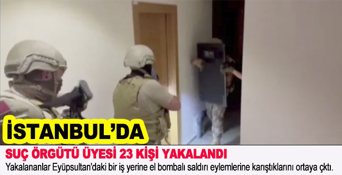 SUÇ ÖRGÜTÜ ÜYESİ 23 KİŞİ YAKALANDI