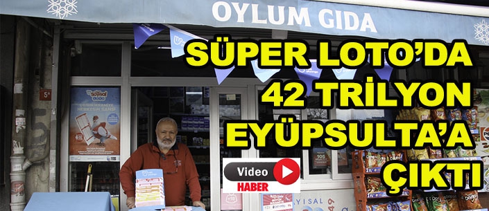  SÜPER LOTO’DA 42 TRİLYON EYÜPSULTAN’A ÇIKTI