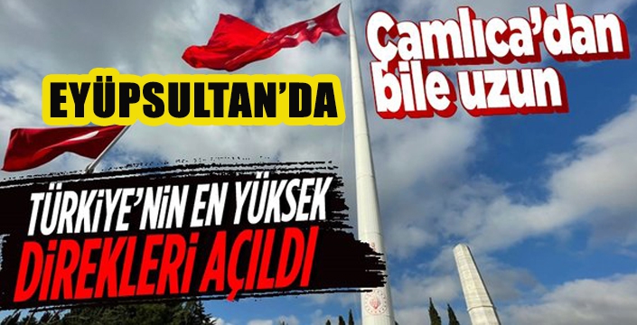 TÜRKİYE'NİN EN UZUN DİREKLERİNE  EYÜPSULTANDA BAYRAK ÇEKİLDİ